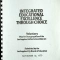 "Integrated Educational Excellence Through Choice: Voluntary Plan for Desegregation of the Los Angeles Unified School District," 1979. Cliff Fridkis Legal Files of the Bustop Campaign Collection. "Integrated Educational Excellence Through Choice: Voluntary Plan for Desegregation of the Los Angeles Unified School District," 1979. Cliff Fridkis Legal Files of the Bustop Campaign Collection.
