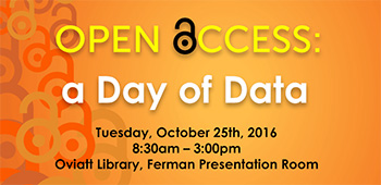 Open Access - a Day of Data - Tuesday, October 25, 2016 - 8:30 to 3:00pm - Oviatt Library, Ferman Presenation Room