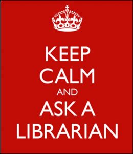 Keep Calm and Ask a Librarian