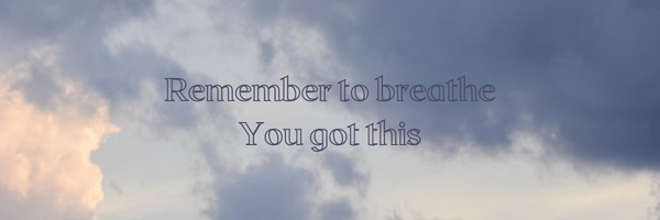 A gray, calm, cloudy sky. Text overlay reads, "Remember to breathe. You got this."