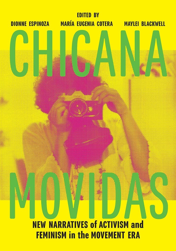 Edited by Dionne Espinoza, Maria Eugenia Cotera, Maylei Blackwell. Chicana Movidas - New Narratives of Activism and Feminism in the Movement Era.