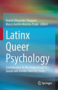 Latinx queer psychology : contributions to the study of LGBTIQ+, sexual and gender diversity issues (2022) by Reynel Alexander Chaparro and Marco Aurélio Máximo Prado