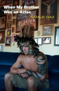 When My Brother Was an Aztec (2012) by Natalie Diaz