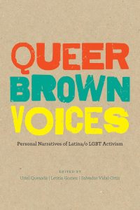 Queer brown voices : personal narratives of Latina/o LGBT activism (2015) edited by Uriel Quesada, Letitia Gomez and Salvador Vidal-Ortiz