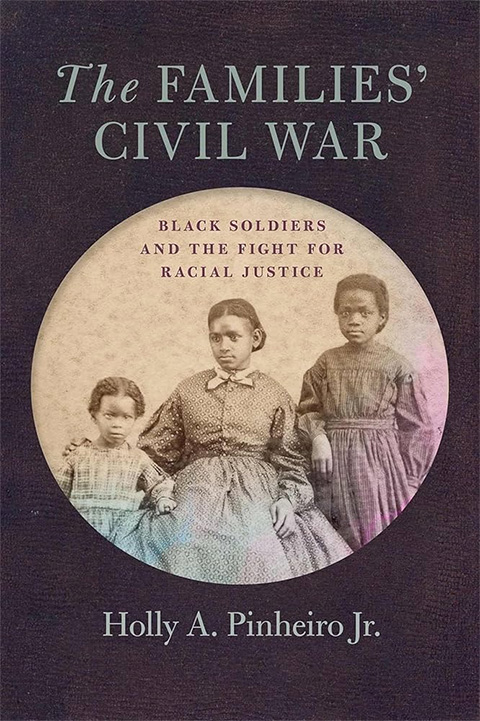 Cover of The Families' Civil War : Black Soldiers and the Fight for Racial Justice by Holly A. Pinheiro Jr.