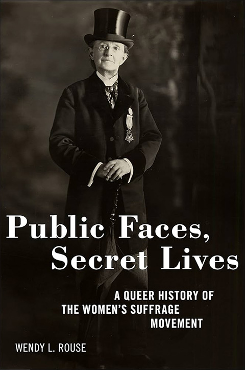 Cover of Public Faces, Secret Lives: A Queer History of the Women’s Suffrage Movement by Wendy L. Rouse