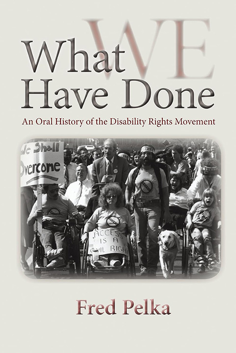Cover of What We Have Done : an Oral History of the Disability Rights Movement by Fred Pelka