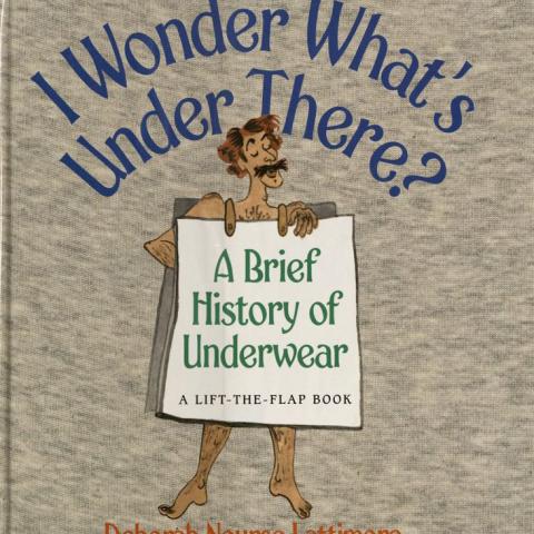 Cover, I Wonder What's Under There?: A Brief History of Underwear 