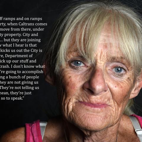 Portrait of Gracie with a quote from the One of Us project, 2018. The quote reads, “The freeway off ramps and ramps are State property, when Caltrans comes to clean up we move from there, under the bridge to city property. City and State don’t mix…but they are joining forces. And now what I hear is that where the state kicks us out the city is going to be there, Department of Sanitation, to pick up our stuff and throw it in the trash. I don’t know what they think they’re going to accomplish other than havin