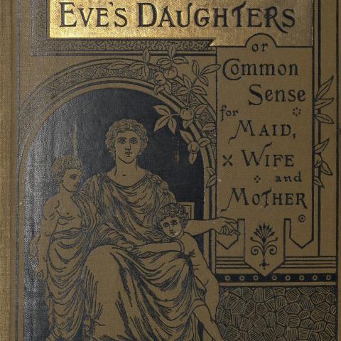 Eve's Daughters, or Common Sense for Maid, Wife, and Mother