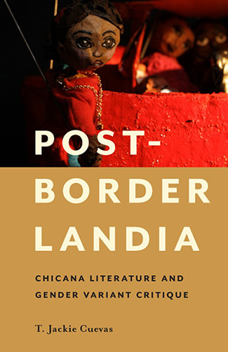 Post-Borderlandia: Chicana Literature and Gender Variant Critique by T. Jackqueline Cuevas