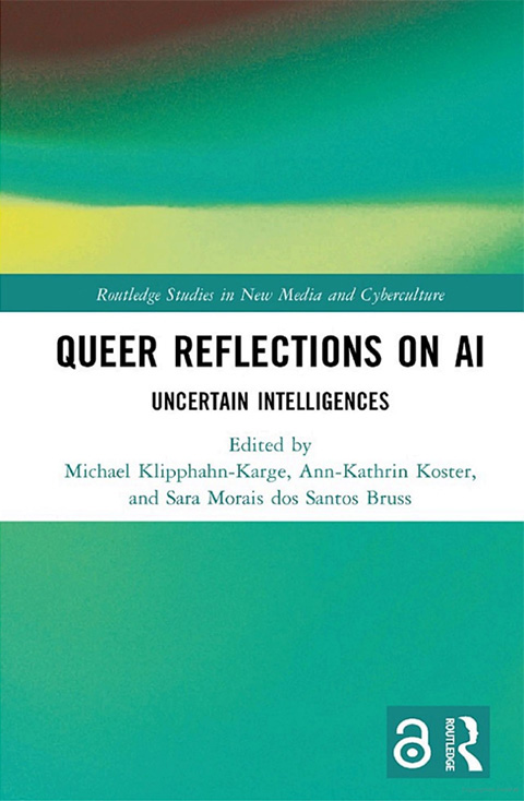 Queer Reflections on AI: Uncertain Intelligences, by Michael Klipphahn-Karge