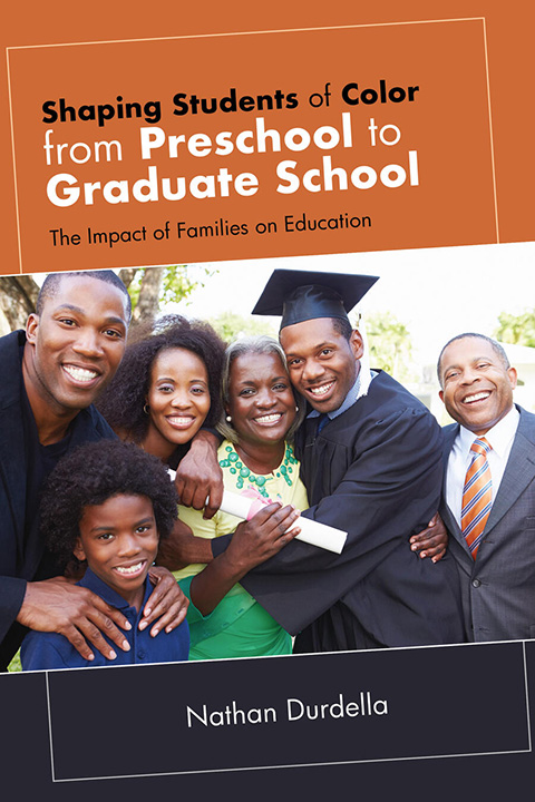 Cover of Nathan Durdell's Shaping Students of Color from Preschool to Graduate School: The Impact of Families on Education