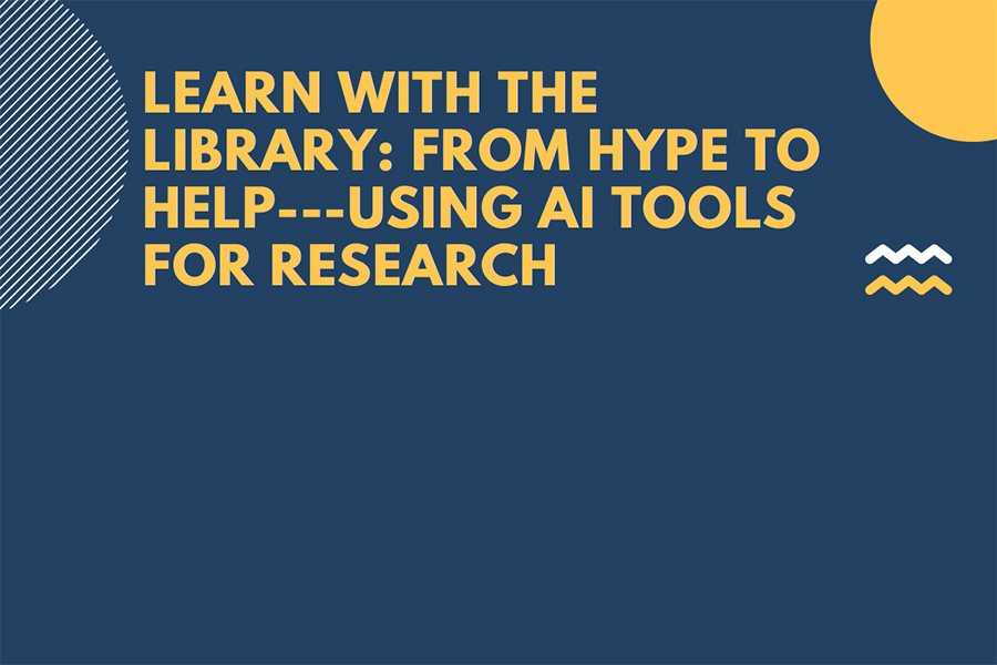 Learn With the Library: From Hype to Help – Using AI Tools For Research