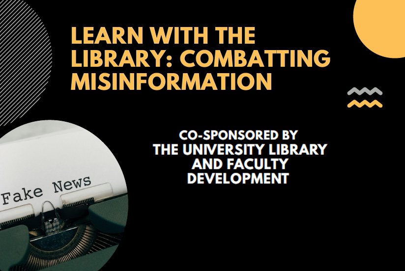 For Faculty: Learn with the Library - Combatting Misinformation. Co-sponsored by the University Library and Faculty Development
