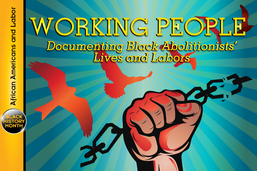 African Americans and Labor, Black History Month - Working People: Documenting Black Abolitionists' Lives and Labors