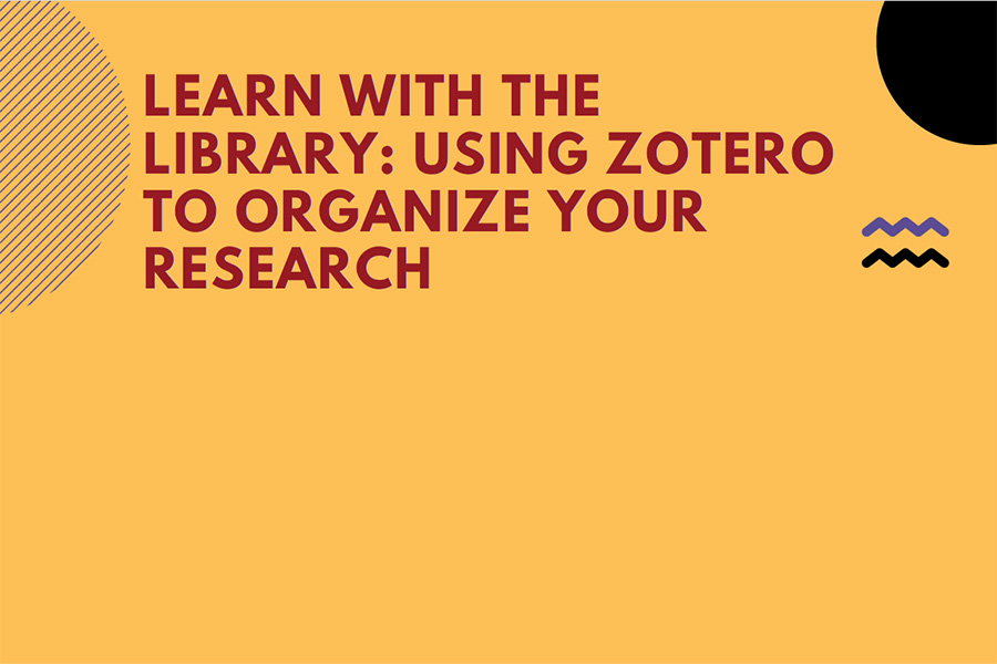 Learn with the Library: Using Zotero to Organize Your Research