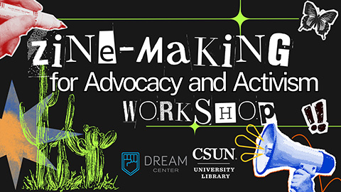Zine-Making for Advocacy and Activism Workshop, Dream Center and CSUN University Library