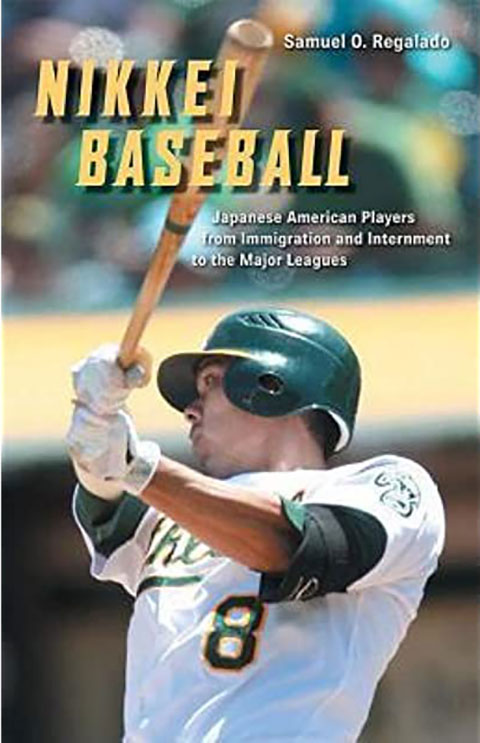 Nikkei Baseball: Japanese American Players from Immigration and Internment to the Major Leagues by Samuel O. Regalado