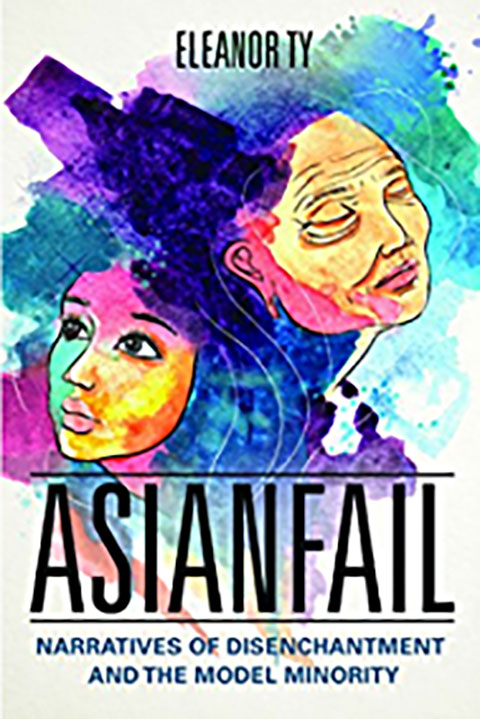 Asianfail: Narratives of Disenchantment and the Model Minority by Eleanor Ty and Eleanor Rose Ty