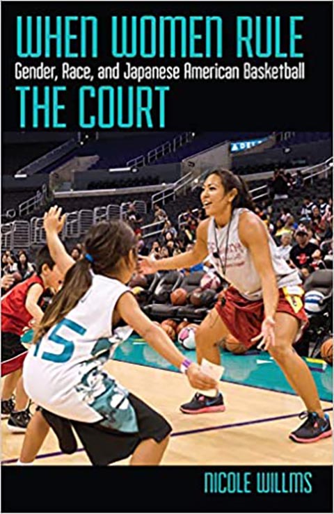 When Women Rule the Court: Gender, Race, and Japanese American Basketball by Nicole Willms