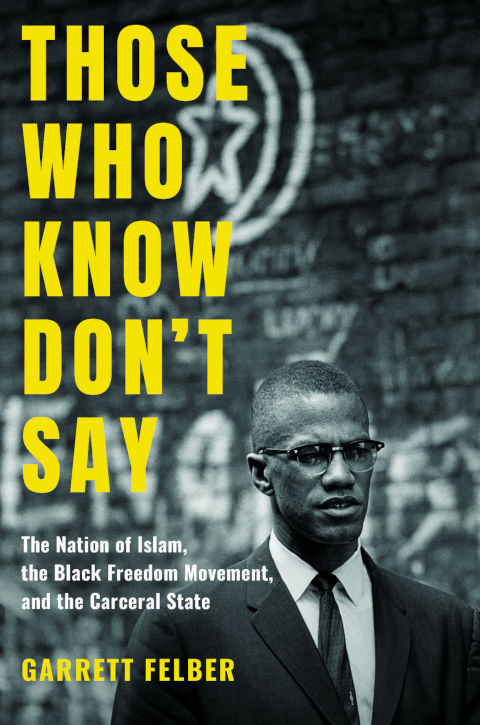 Those Who Know don’t say: the Nation of Islam, the Black freedom movement, and the carceral state
