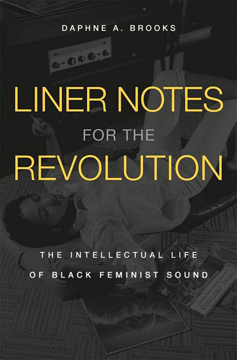 Liner Notes for the Revolution: The Intellectual Life of Black Feminist Sound - Daphne A. Brooks