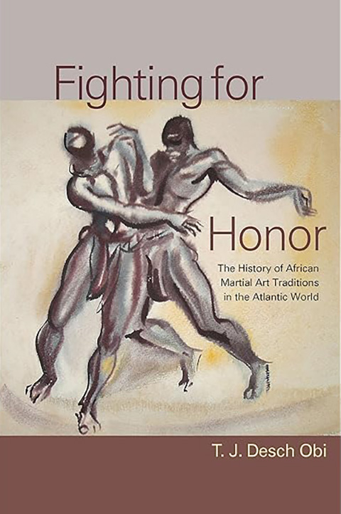 Fighting for Honor: The History of African Martial Arts in the Atlantic World - T. J. Desch-Obi