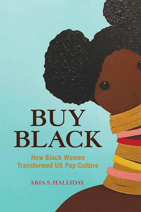 Buy Black : How Black Women Transformed U.S. Pop Culture - Aria S. Halliday