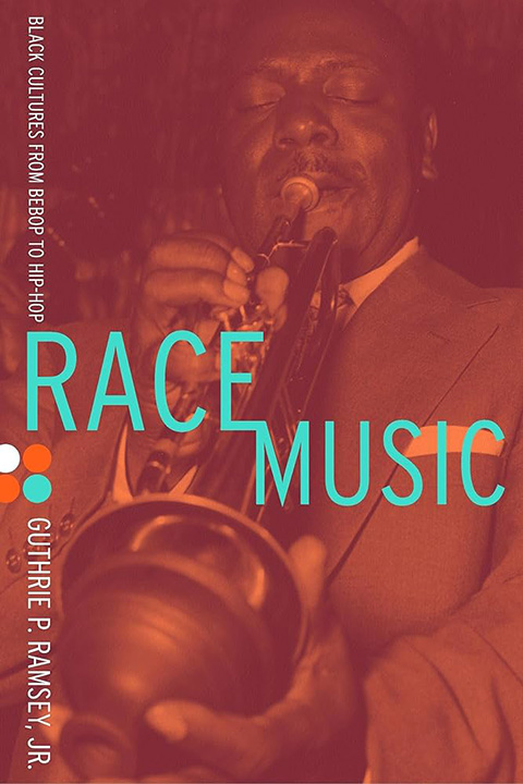 Race Music : Black Cultures from Bebop to Hip-Hop - Guthrie P. Ramsey