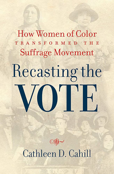 Recasting the vote : how women of color transformed the suffrage movement