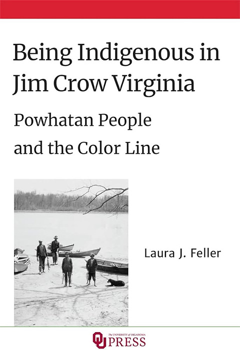 Being Indigenous in Jim Crow Virginia: Powhatan People and the Color Line - Laura J Feller