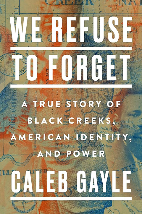 We refuse to forget : a true story of Black Creeks, American identity, and power - Caleb Gayle