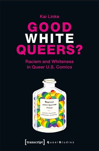 Good White Queers? : Racism and Whiteness in Queer U.S. Comics by Kai Linke