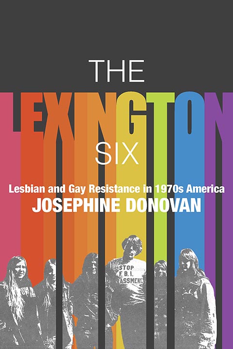 The Lexington Six: Lesbian and Gay Resistance in 1970s America by Josephine Donovan