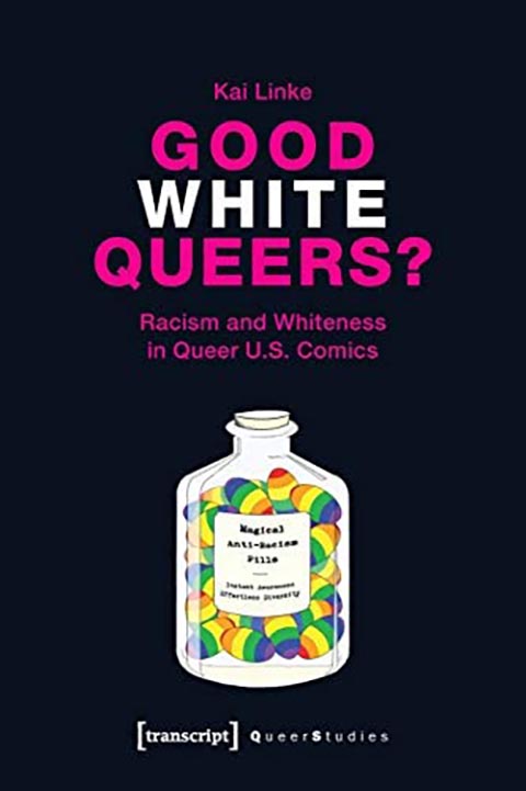 Good White Queers?: Racism and Whiteness in Queer U.S. Comics by Linke Kai