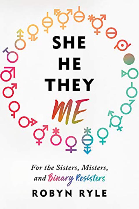 She, He, They, Me: For the Sisters, Misters, and Binary Resisters by Robyn Ryle