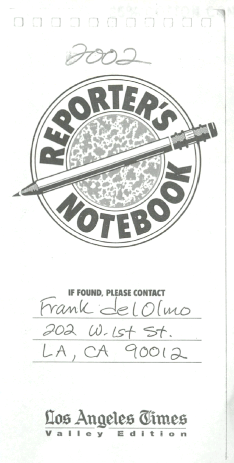 Frank del Olmo's notebook cover with a logo that reads Reporter's Notebook with a pencil drawing across it; the Los Angeles Times logo is at the bottom; other writing includes Frank's address